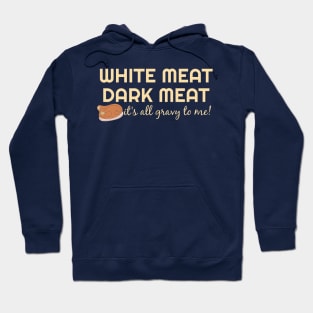 White Meat Dark Meat - It's all gravy to me! Thanksgiving Hoodie